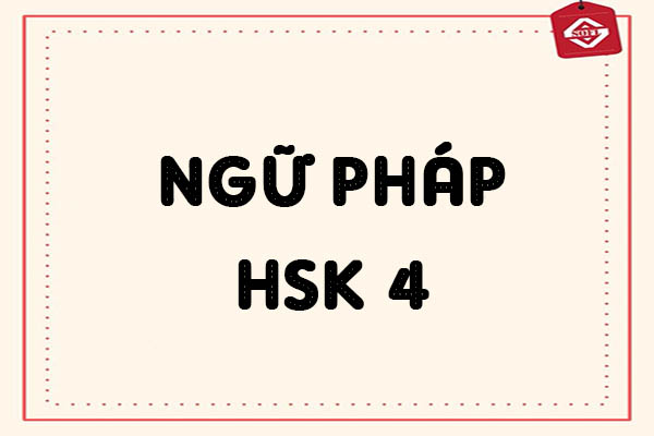 Cấu trúc ngữ pháp HSK 4 - Ngữ pháp trong đề thi HSK 4