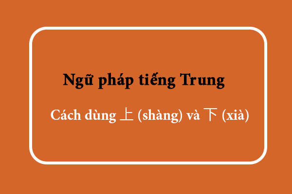 Cách dùng 上 (shàng) và 下 (xià) trong tiếng Trung