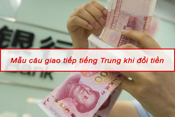 Mẫu câu giao tiếp tiếng Trung khi đổi tiền