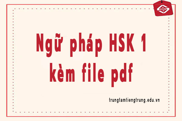 Tổng hợp ngữ pháp HSK 1 kèm file pdf