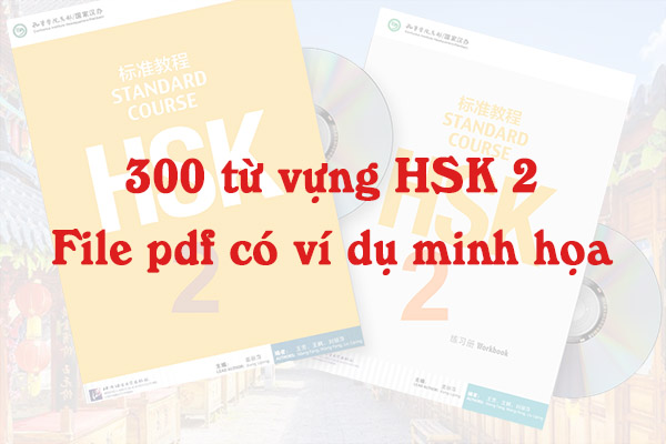Trọn bộ 300 từ vựng HSK 2 File pdf kèm ví dụ