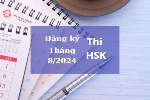 Đăng ký dự thi HSK/HSKK tháng 8 năm 2024 tại Việt...