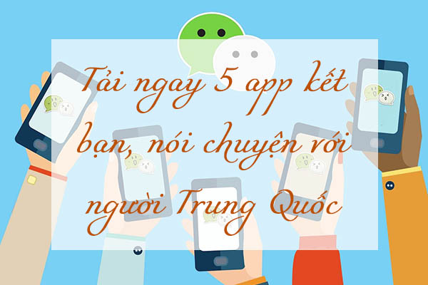 Tải ngay 5 app kết bạn, nói chuyện với người Trung Quốc